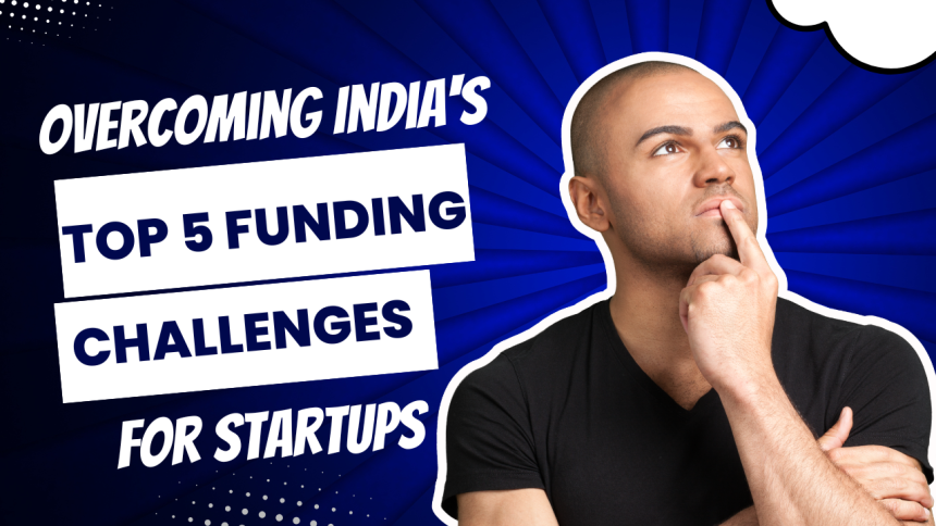 Overcoming India's Top 5 Funding Challenges for Startups